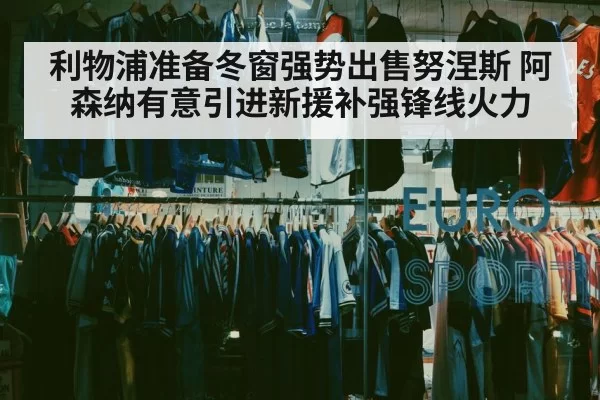 利物浦准备冬窗强势出售努涅斯 阿森纳有意引进新援补强锋线火力