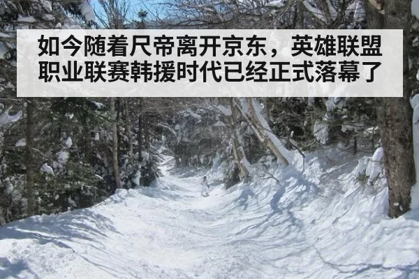如今随着尺帝离开京东,英雄联盟职业联赛韩援时代已经正式落幕了